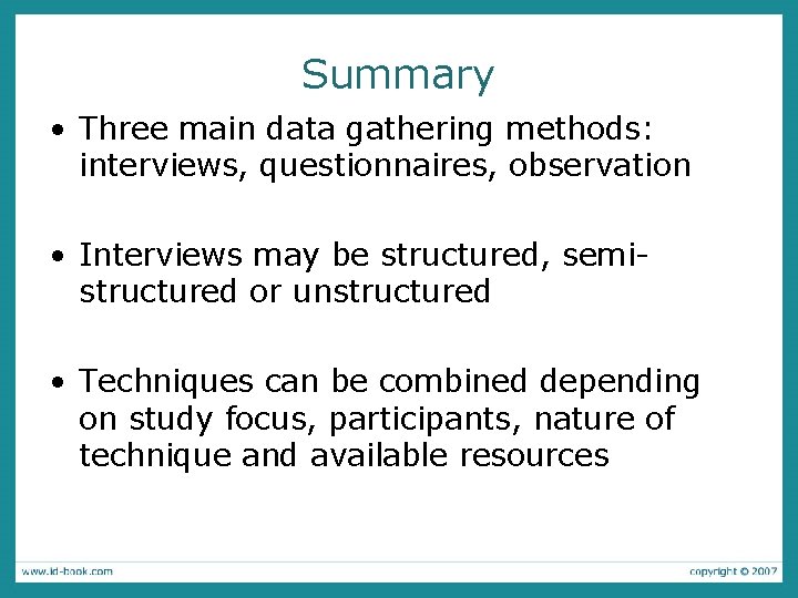 Summary • Three main data gathering methods: interviews, questionnaires, observation • Interviews may be