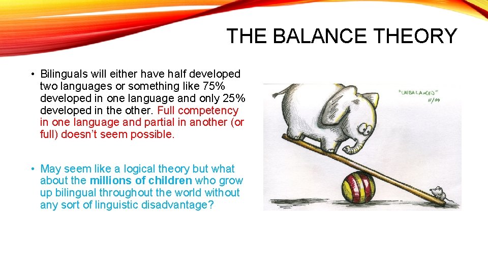 THE BALANCE THEORY • Bilinguals will either have half developed two languages or something