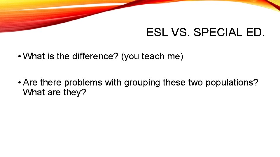 ESL VS. SPECIAL ED. • What is the difference? (you teach me) • Are