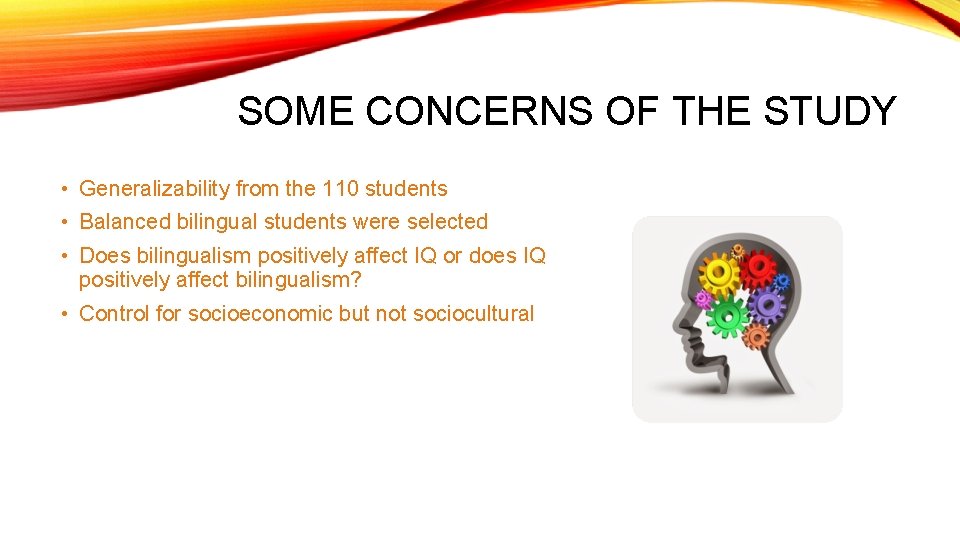SOME CONCERNS OF THE STUDY • Generalizability from the 110 students • Balanced bilingual