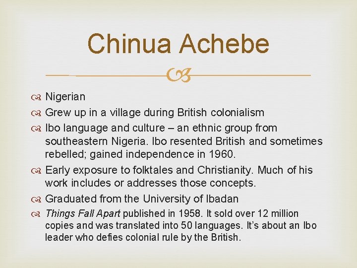 Chinua Achebe Nigerian Grew up in a village during British colonialism Ibo language and