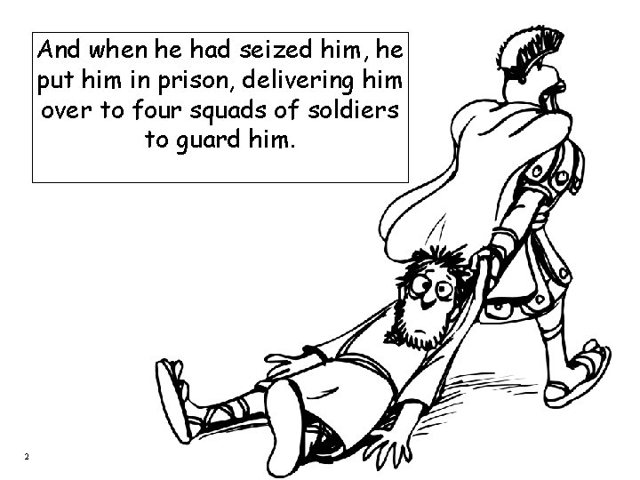 And when he had seized him, he put him in prison, delivering him over