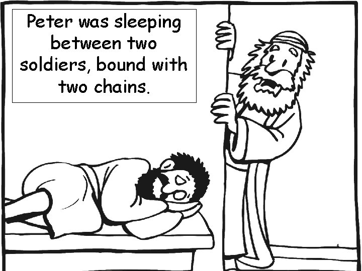 Peter was sleeping between two soldiers, bound with two chains. 4 