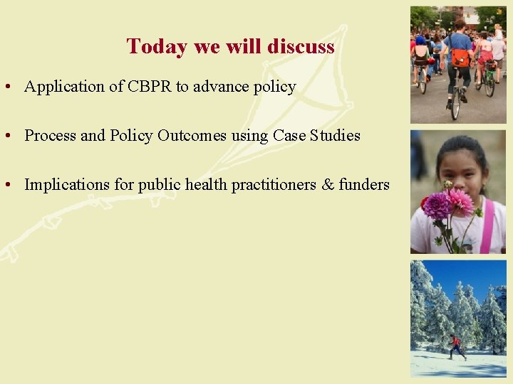 Today we will discuss • Application of CBPR to advance policy • Process and