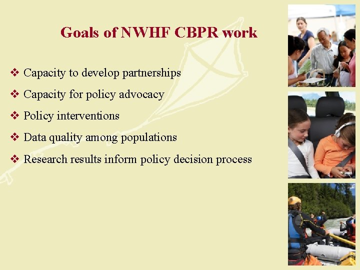 Goals of NWHF CBPR work v Capacity to develop partnerships v Capacity for policy