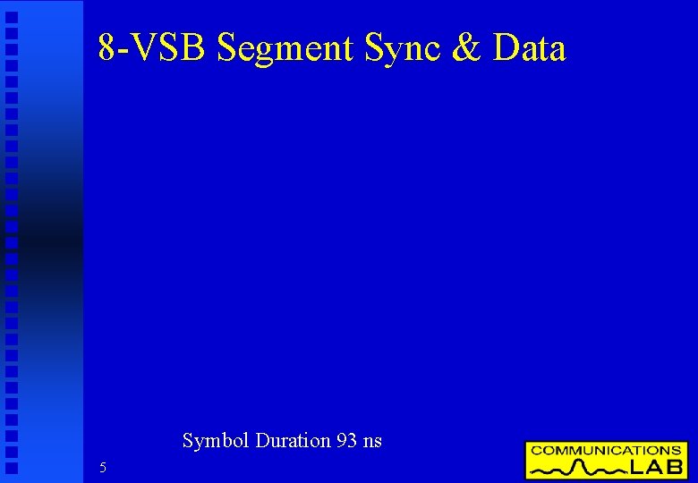 8 -VSB Segment Sync & Data Symbol Duration 93 ns 5 