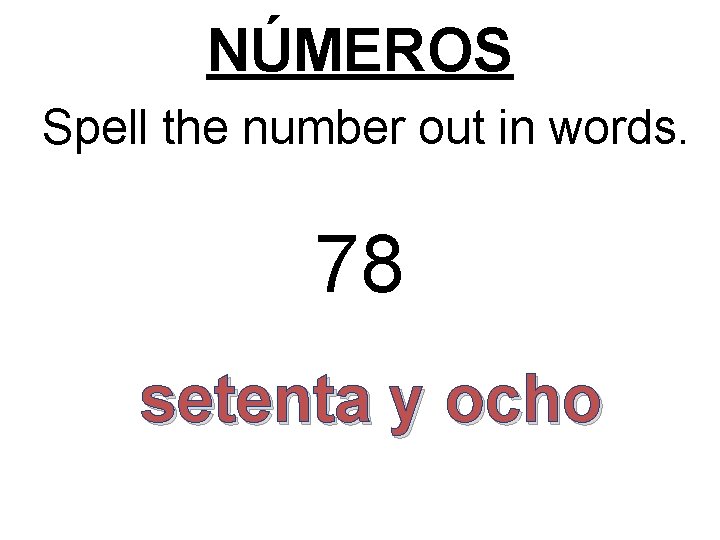 NÚMEROS Spell the number out in words. 78 setenta y ocho 