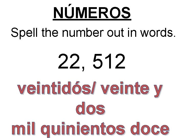 NÚMEROS Spell the number out in words. 22, 512 veintidós/ veinte y dos mil