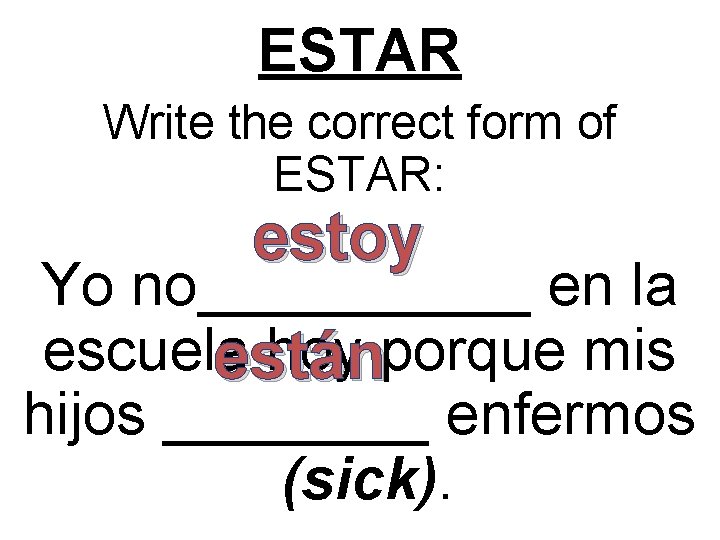 ESTAR Write the correct form of ESTAR: estoy Yo no_____ en la escuela hoy