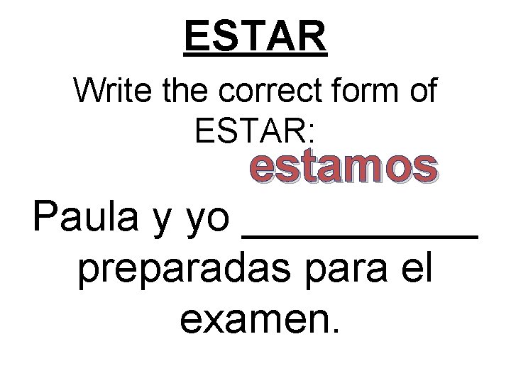 ESTAR Write the correct form of ESTAR: estamos Paula y yo _____ preparadas para