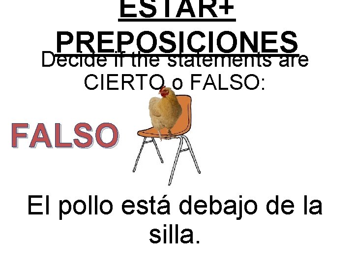 ESTAR+ PREPOSICIONES Decide if the statements are CIERTO o FALSO: FALSO El pollo está