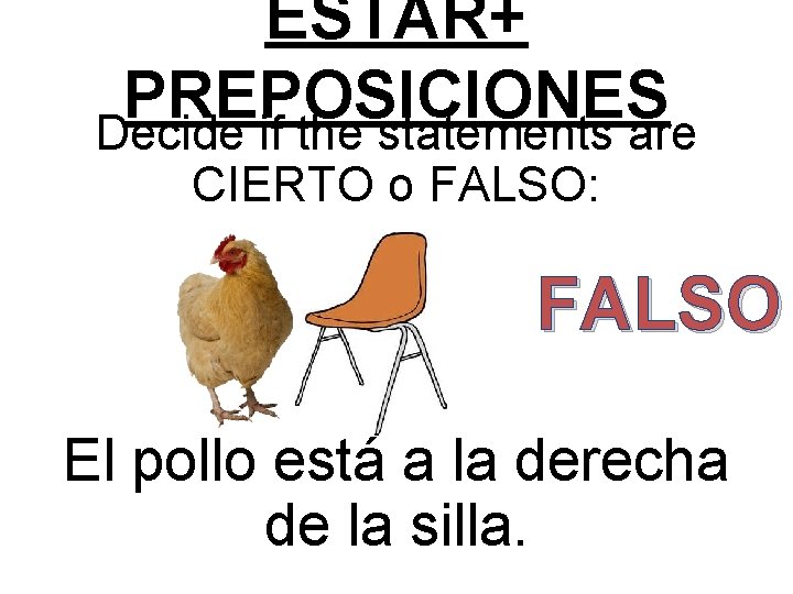 ESTAR+ PREPOSICIONES Decide if the statements are CIERTO o FALSO: FALSO El pollo está