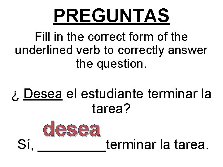 PREGUNTAS Fill in the correct form of the underlined verb to correctly answer the