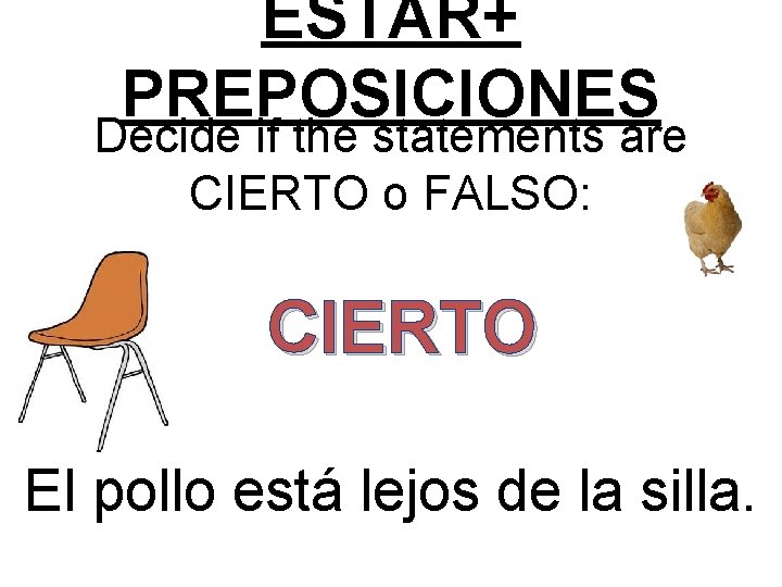ESTAR+ PREPOSICIONES Decide if the statements are CIERTO o FALSO: CIERTO El pollo está