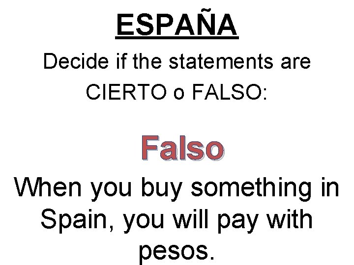 ESPAÑA Decide if the statements are CIERTO o FALSO: Falso When you buy something