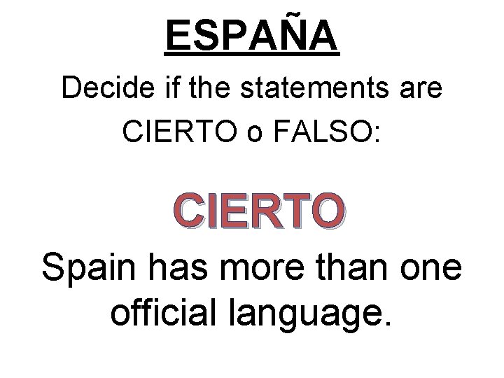 ESPAÑA Decide if the statements are CIERTO o FALSO: CIERTO Spain has more than