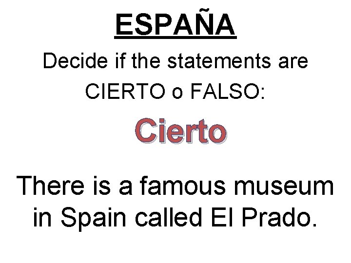 ESPAÑA Decide if the statements are CIERTO o FALSO: Cierto There is a famous