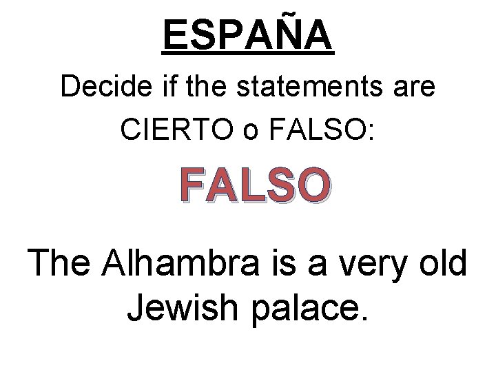 ESPAÑA Decide if the statements are CIERTO o FALSO: FALSO The Alhambra is a