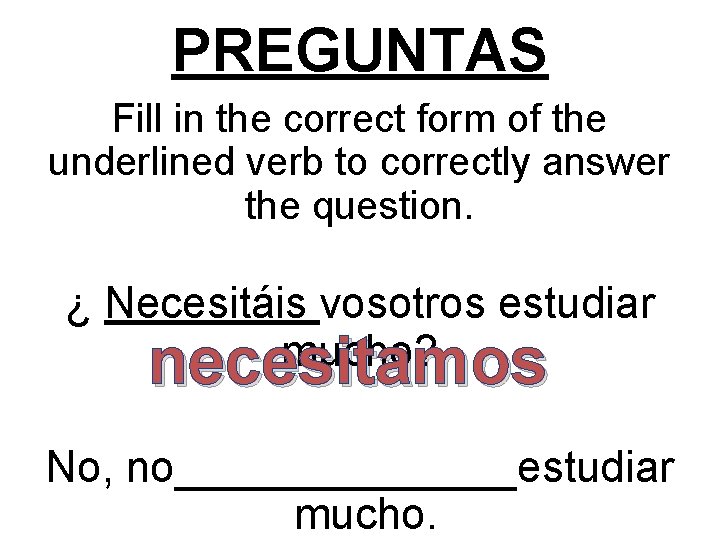 PREGUNTAS Fill in the correct form of the underlined verb to correctly answer the