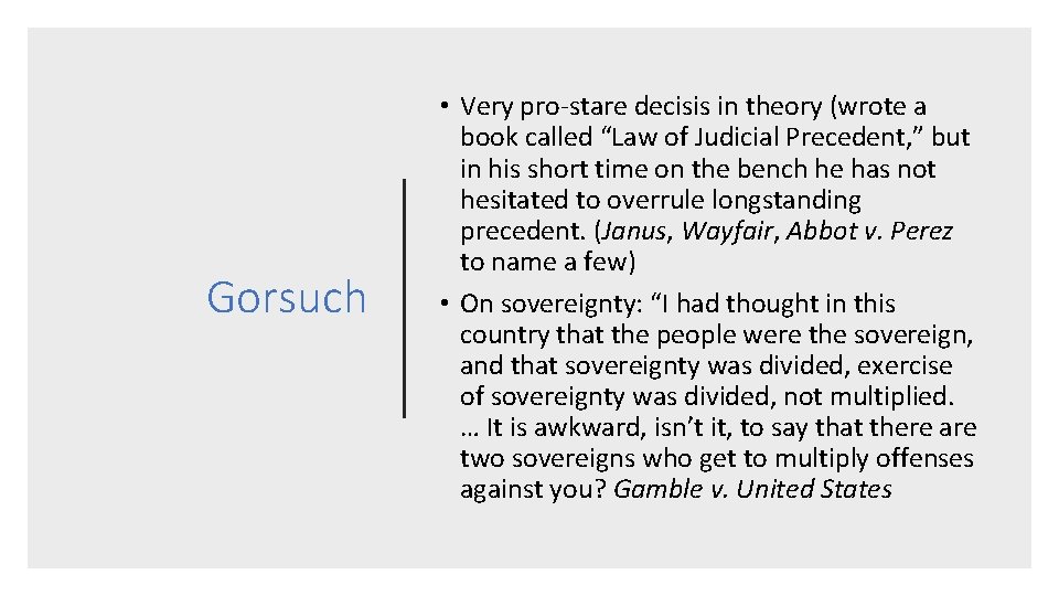 Gorsuch • Very pro-stare decisis in theory (wrote a book called “Law of Judicial