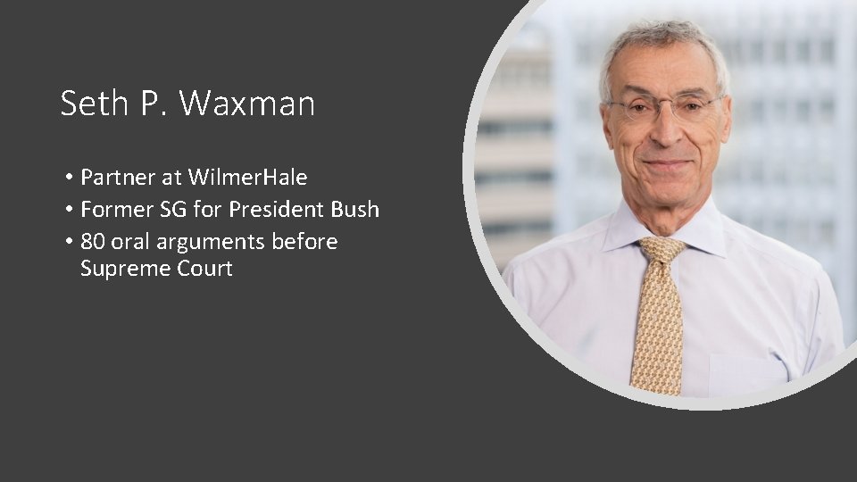 Seth P. Waxman • Partner at Wilmer. Hale • Former SG for President Bush