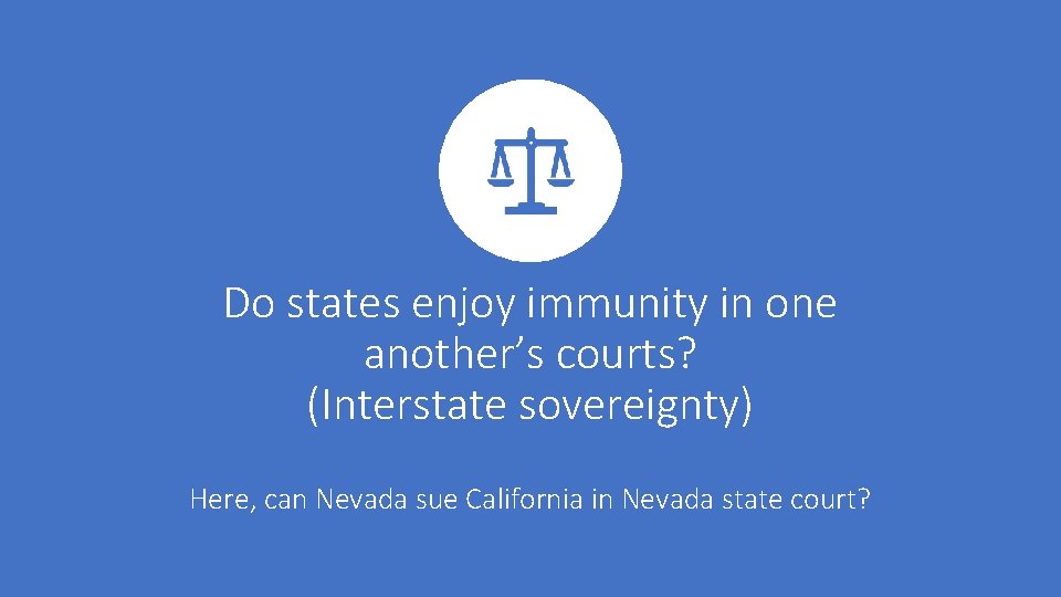 Do states enjoy immunity in one another’s courts? (Interstate sovereignty) Here, can Nevada sue