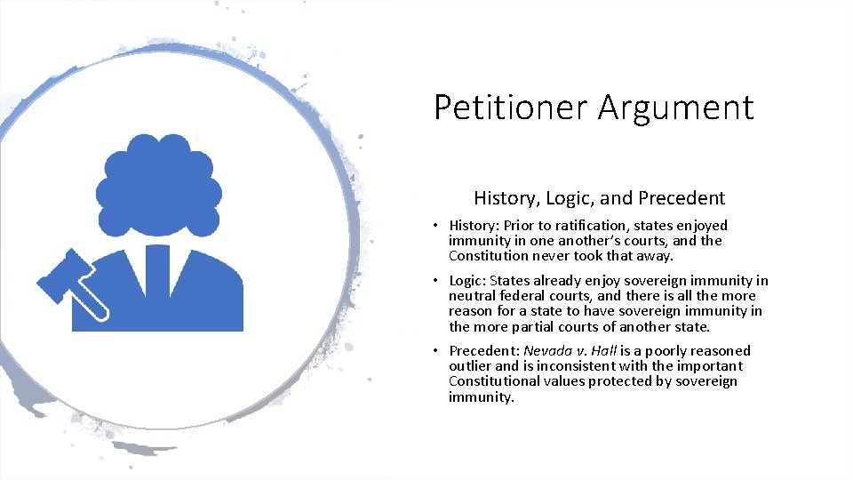 Petitioner Argument History, Logic, and Precedent • History: Prior to ratification, states enjoyed immunity