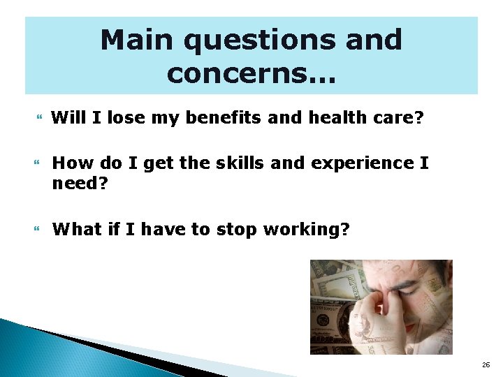 Main questions and concerns… Will I lose my benefits and health care? How do