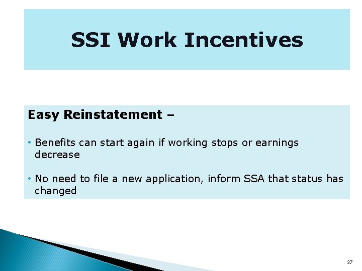 SSI Work Incentives Easy Reinstatement – • Benefits can start again if working stops