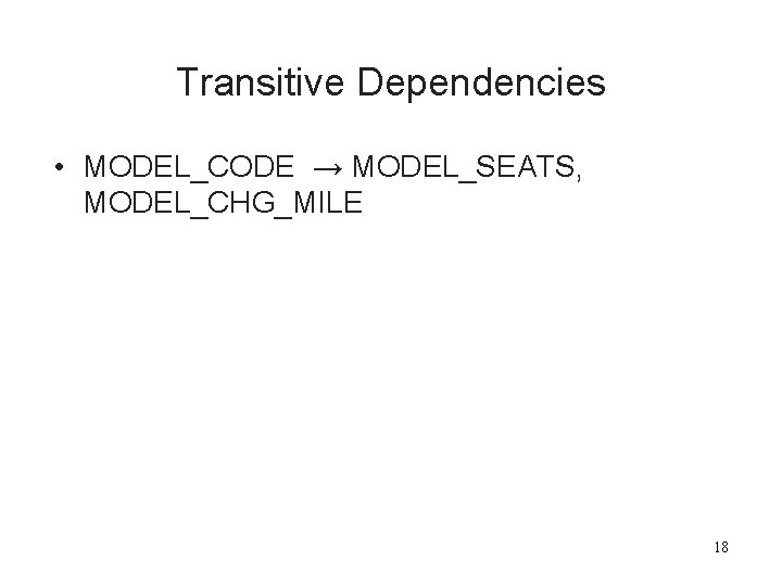 Transitive Dependencies • MODEL_CODE → MODEL_SEATS, MODEL_CHG_MILE 18 