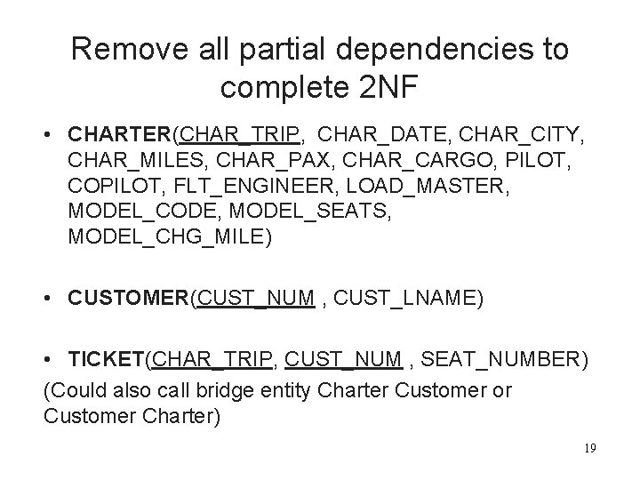 Remove all partial dependencies to complete 2 NF • CHARTER(CHAR_TRIP, CHAR_DATE, CHAR_CITY, CHAR_MILES, CHAR_PAX,