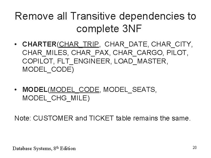 Remove all Transitive dependencies to complete 3 NF • CHARTER(CHAR_TRIP, CHAR_DATE, CHAR_CITY, CHAR_MILES, CHAR_PAX,