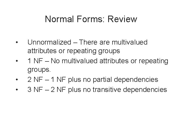 Normal Forms: Review • • Unnormalized – There are multivalued attributes or repeating groups