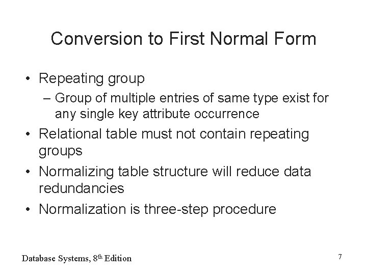 Conversion to First Normal Form • Repeating group – Group of multiple entries of