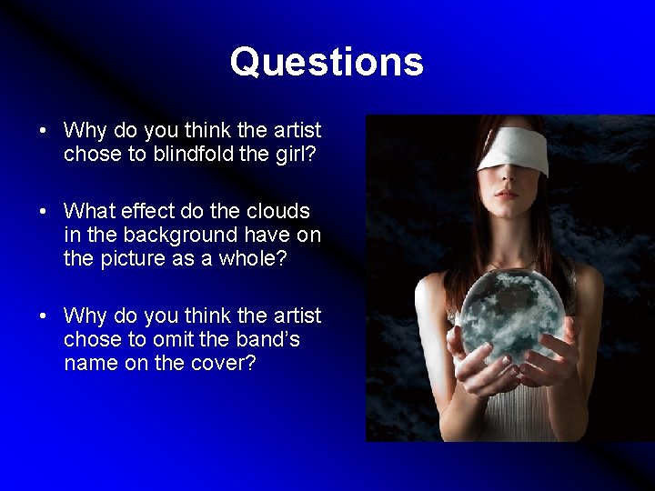 Questions • Why do you think the artist chose to blindfold the girl? •