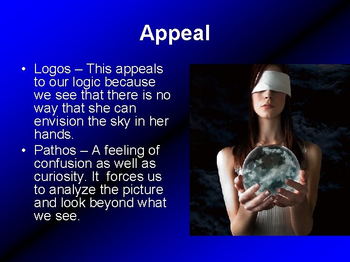 Appeal • Logos – This appeals to our logic because we see that there