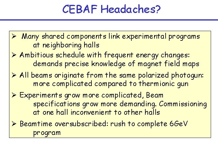 CEBAF Headaches? Ø Many shared components link experimental programs at neighboring halls Ø Ambitious