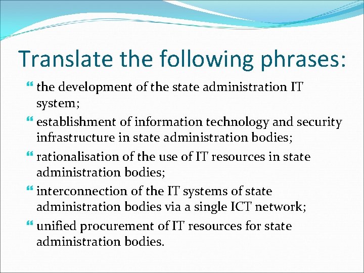 Translate the following phrases: the development of the state administration IT system; establishment of