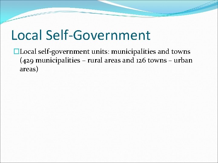 Local Self-Government �Local self-government units: municipalities and towns (429 municipalities – rural areas and