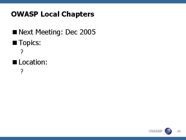 OWASP Local Chapters <Next Meeting: Dec 2005 <Topics: ? <Location: ? OWASP 15 