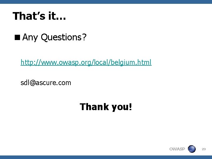 That’s it… <Any Questions? http: //www. owasp. org/local/belgium. html sdl@ascure. com Thank you! OWASP