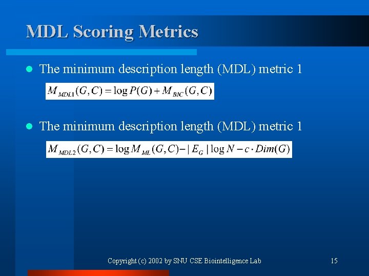 MDL Scoring Metrics l The minimum description length (MDL) metric 1 Copyright (c) 2002