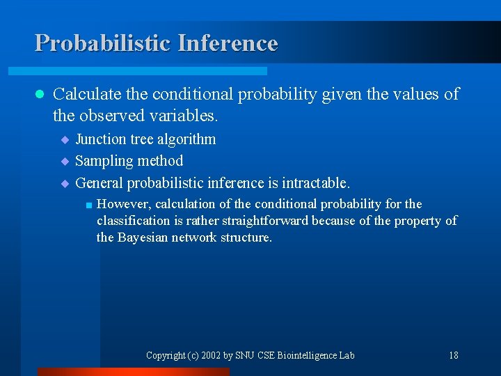 Probabilistic Inference l Calculate the conditional probability given the values of the observed variables.