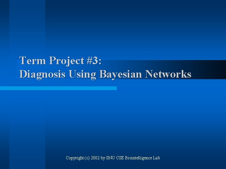 Term Project #3: Diagnosis Using Bayesian Networks Copyright (c) 2002 by SNU CSE Biointelligence