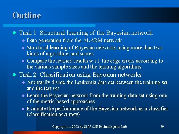 Outline l Task 1: Structural learning of the Bayesian network ¨ Data generation from