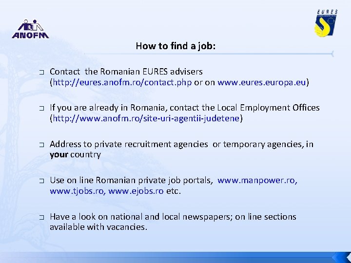 How to find a job: � � � Contact the Romanian EURES advisers (http: