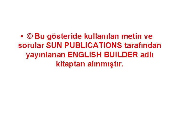  • © Bu gösteride kullanılan metin ve sorular SUN PUBLICATIONS tarafından yayınlanan ENGLISH