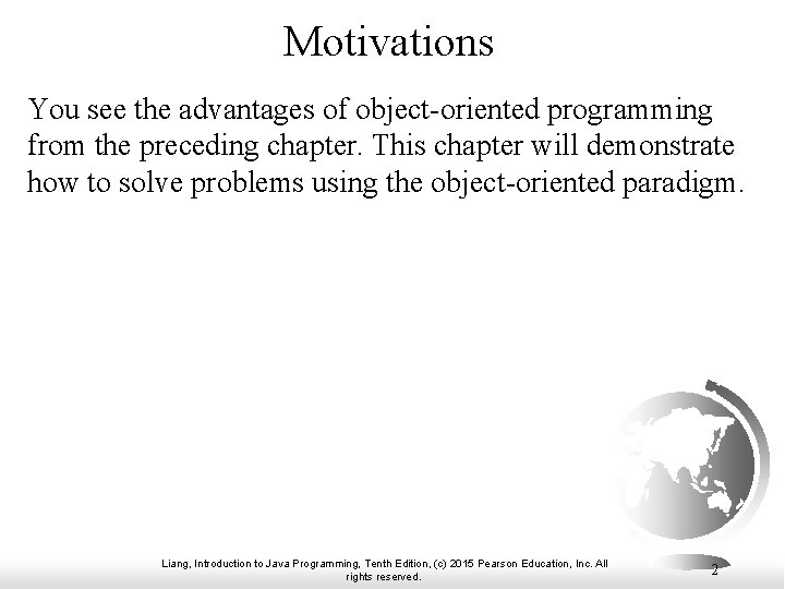 Motivations You see the advantages of object-oriented programming from the preceding chapter. This chapter