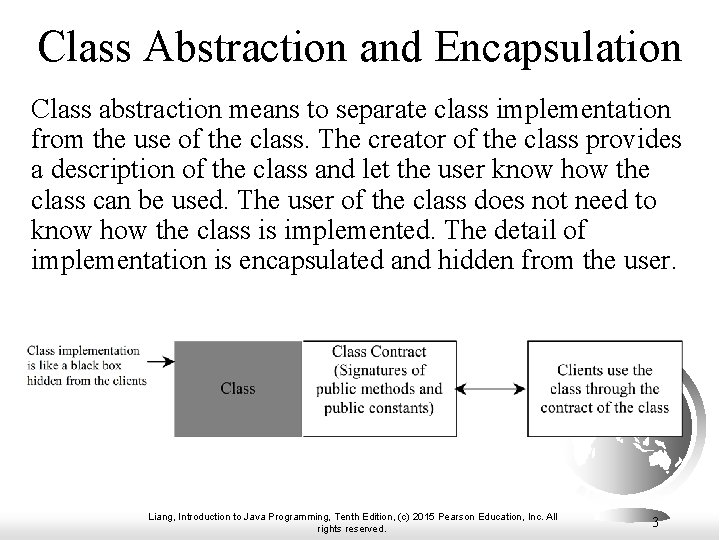 Class Abstraction and Encapsulation Class abstraction means to separate class implementation from the use