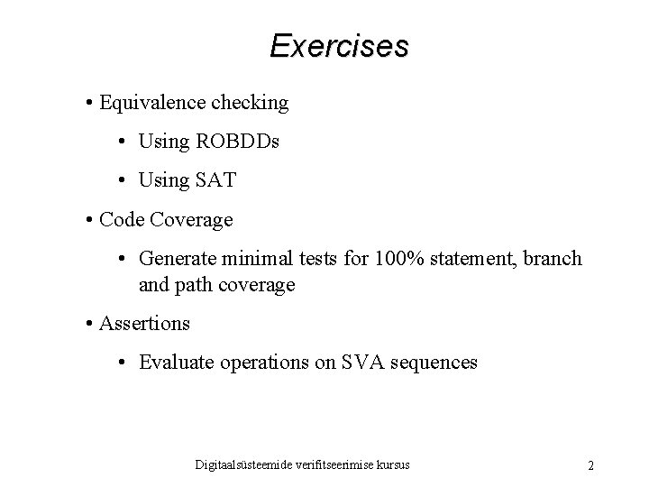 Exercises • Equivalence checking • Using ROBDDs • Using SAT • Code Coverage •